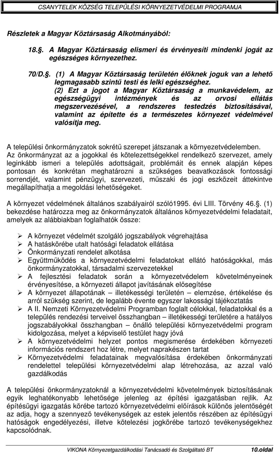 (2) Ezt a jogot a Magyar Köztársaság a munkavédelem, az egészségügyi intézmények és az orvosi ellátás megszervezésével, a rendszeres testedzés biztosításával, valamint az építette és a természetes