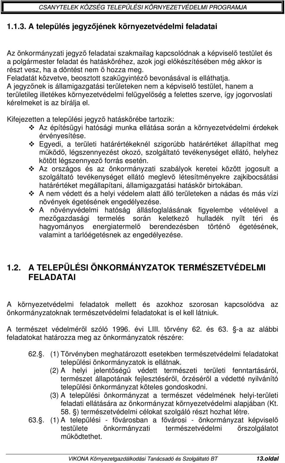 még akkor is részt vesz, ha a döntést nem ő hozza meg. Feladatát közvetve, beosztott szakügyintéző bevonásával is elláthatja.