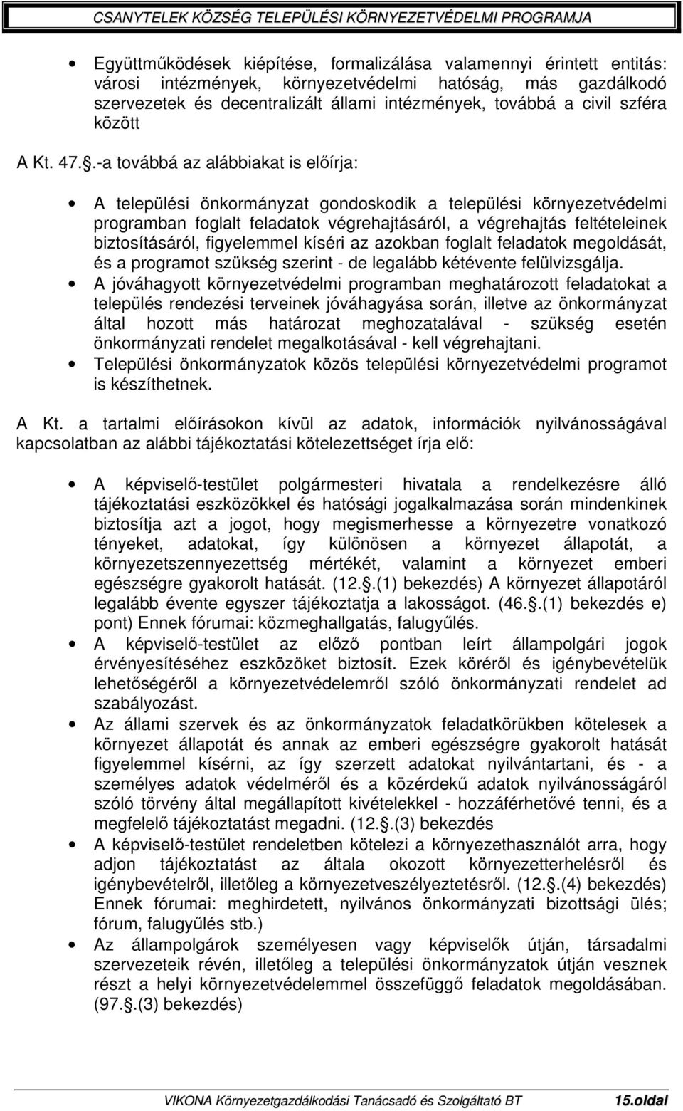 .-a továbbá az alábbiakat is előírja: A települési önkormányzat gondoskodik a települési környezetvédelmi programban foglalt feladatok végrehajtásáról, a végrehajtás feltételeinek biztosításáról,