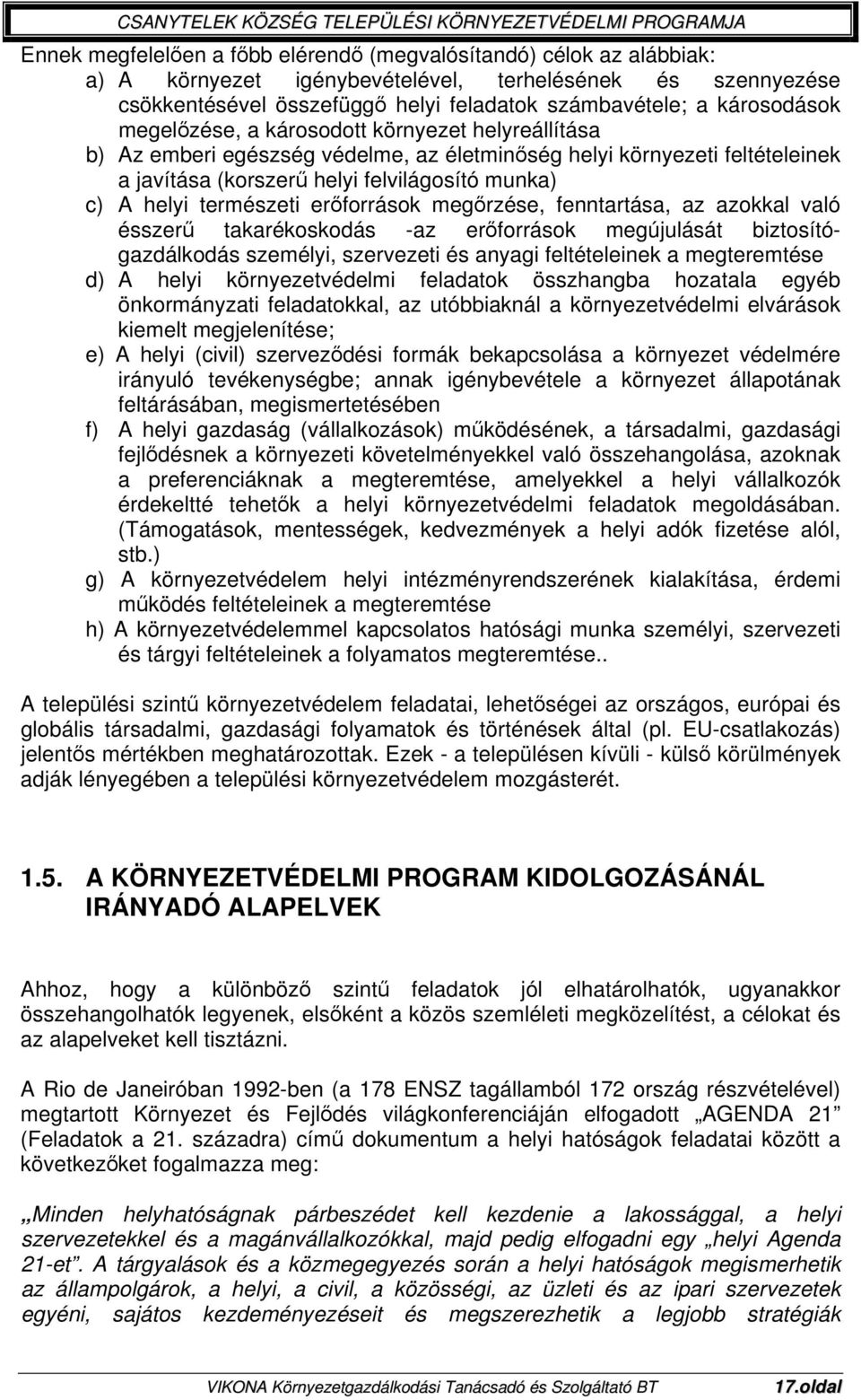 természeti erőforrások megőrzése, fenntartása, az azokkal való ésszerű takarékoskodás -az erőforrások megújulását biztosítógazdálkodás személyi, szervezeti és anyagi feltételeinek a megteremtése d) A