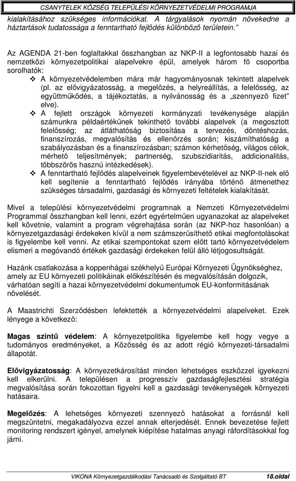 hagyományosnak tekintett alapelvek (pl. az elővigyázatosság, a megelőzés, a helyreállítás, a felelősség, az együttműködés, a tájékoztatás, a nyilvánosság és a szennyező fizet elve).