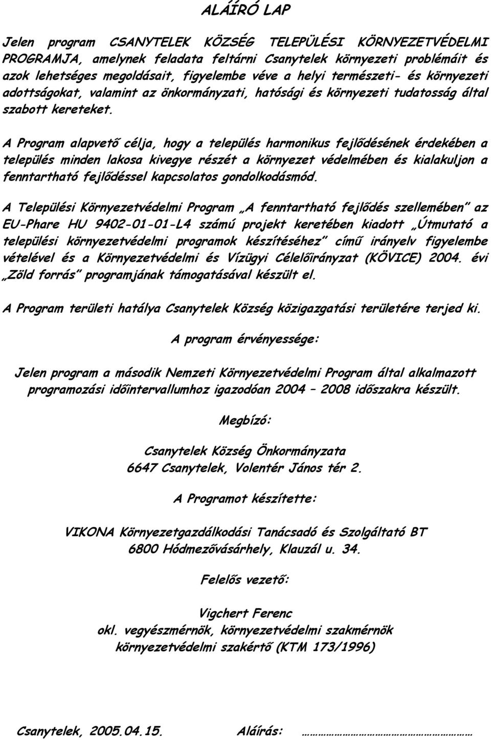 A Program alapvető célja, hogy a település harmonikus fejlődésének érdekében a település minden lakosa kivegye részét a környezet védelmében és kialakuljon a fenntartható fejlődéssel kapcsolatos