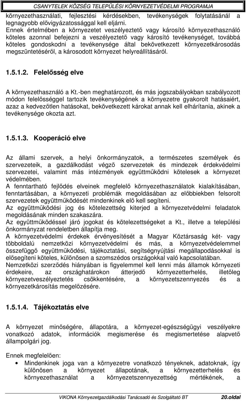 bekövetkezett környezetkárosodás megszüntetéséről, a károsodott környezet helyreállításáról. 1.5.1.2. Felelősség elve A környezethasználó a Kt.