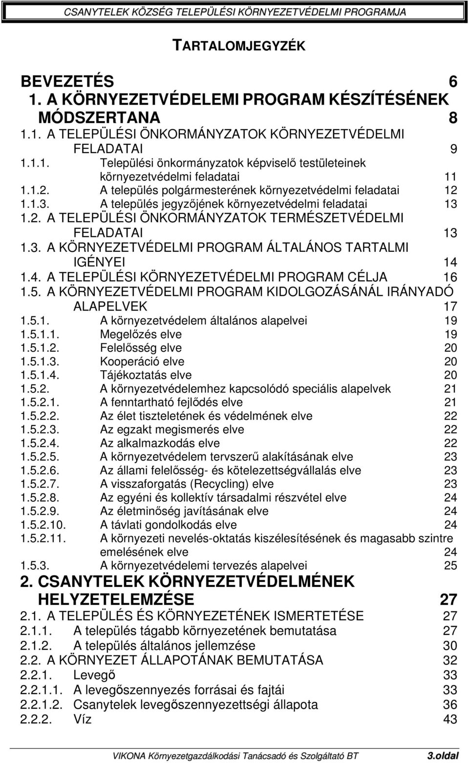 4. A TELEPÜLÉSI KÖRNYEZETVÉDELMI PROGRAM CÉLJA 16 1.5. A KÖRNYEZETVÉDELMI PROGRAM KIDOLGOZÁSÁNÁL IRÁNYADÓ ALAPELVEK 17 1.5.1. A környezetvédelem általános alapelvei 19 1.5.1.1. Megelőzés elve 19 1.5.1.2.