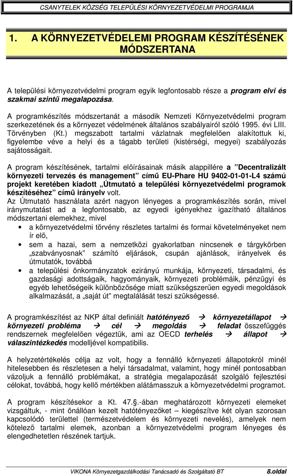 ) megszabott tartalmi vázlatnak megfelelően alakítottuk ki, figyelembe véve a helyi és a tágabb területi (kistérségi, megyei) szabályozás sajátosságait.