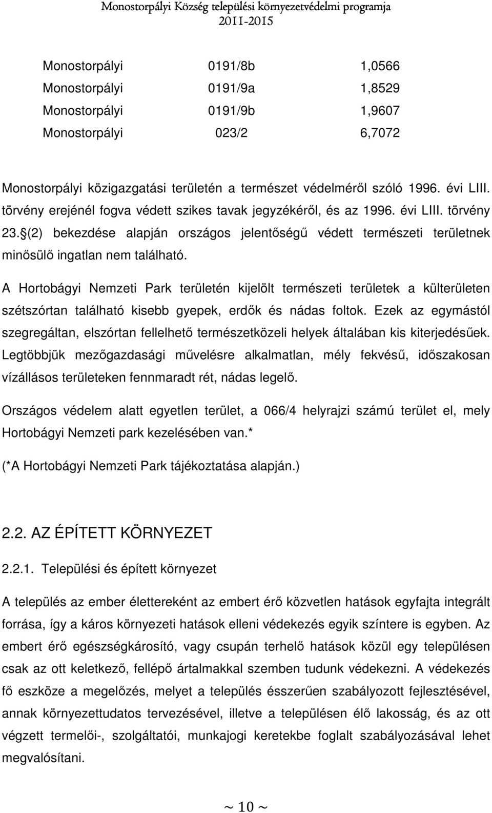 A Hortobágyi Nemzeti Park területén kijelölt természeti területek a külterületen szétszórtan található kisebb gyepek, erdők és nádas foltok.