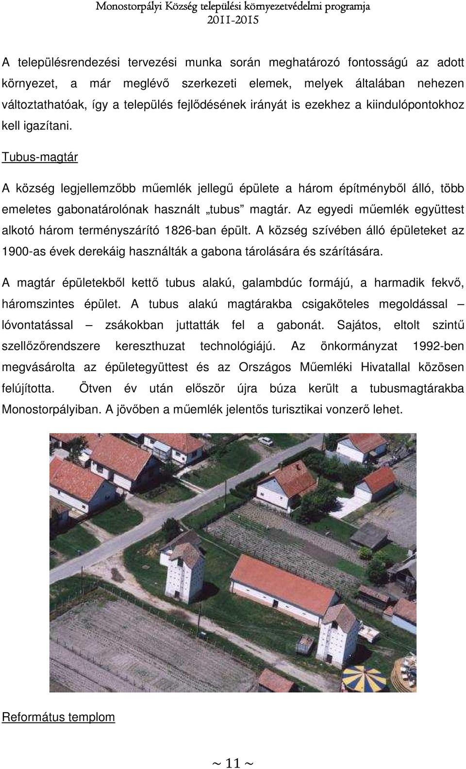 Az egyedi műemlék együttest alkotó három terményszárító 1826-ban épült. A község szívében álló épületeket az 1900-as évek derekáig használták a gabona tárolására és szárítására.