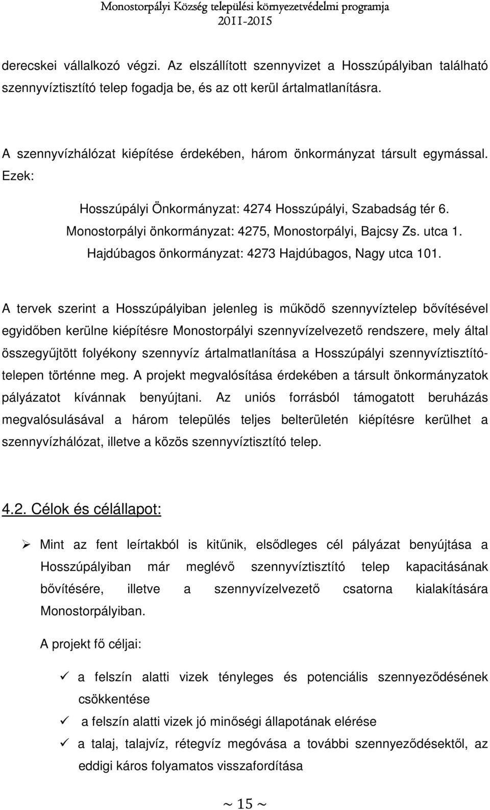 Monostorpályi önkormányzat: 4275, Monostorpályi, Bajcsy Zs. utca 1. Hajdúbagos önkormányzat: 4273 Hajdúbagos, Nagy utca 101.