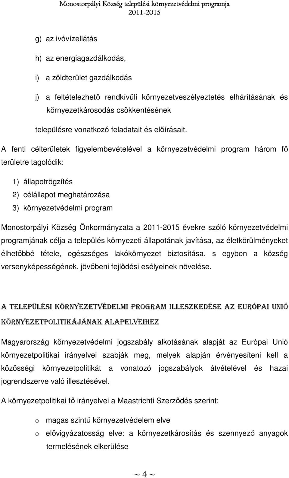 A fenti célterületek figyelembevételével a környezetvédelmi program három fő területre tagolódik: 1) állapotrögzítés 2) célállapot meghatározása 3) környezetvédelmi program Monostorpályi Község