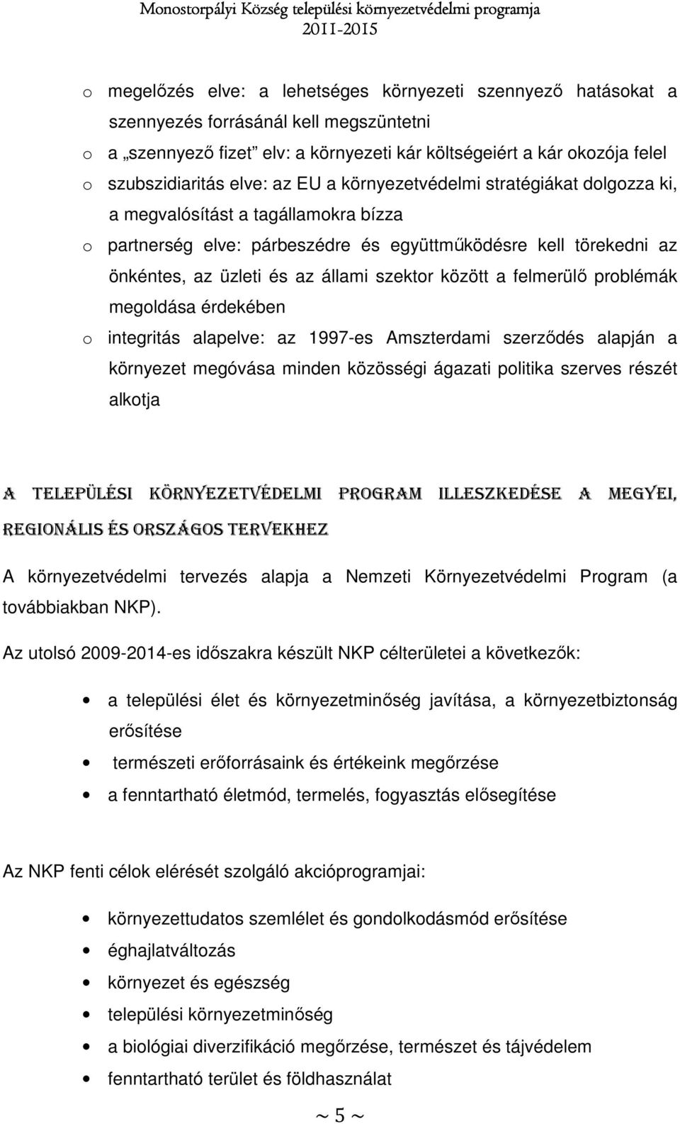 szektor között a felmerülő problémák megoldása érdekében o integritás alapelve: az 1997-es Amszterdami szerződés alapján a környezet megóvása minden közösségi ágazati politika szerves részét alkotja