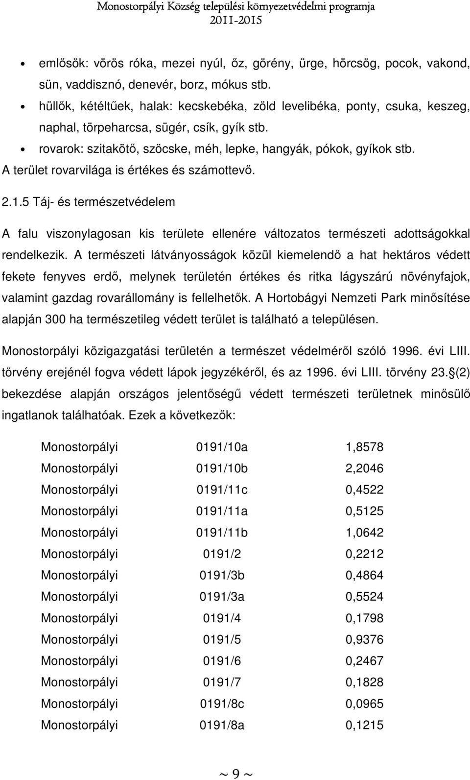 A terület rovarvilága is értékes és számottevő. 2.1.5 Táj- és természetvédelem A falu viszonylagosan kis területe ellenére változatos természeti adottságokkal rendelkezik.