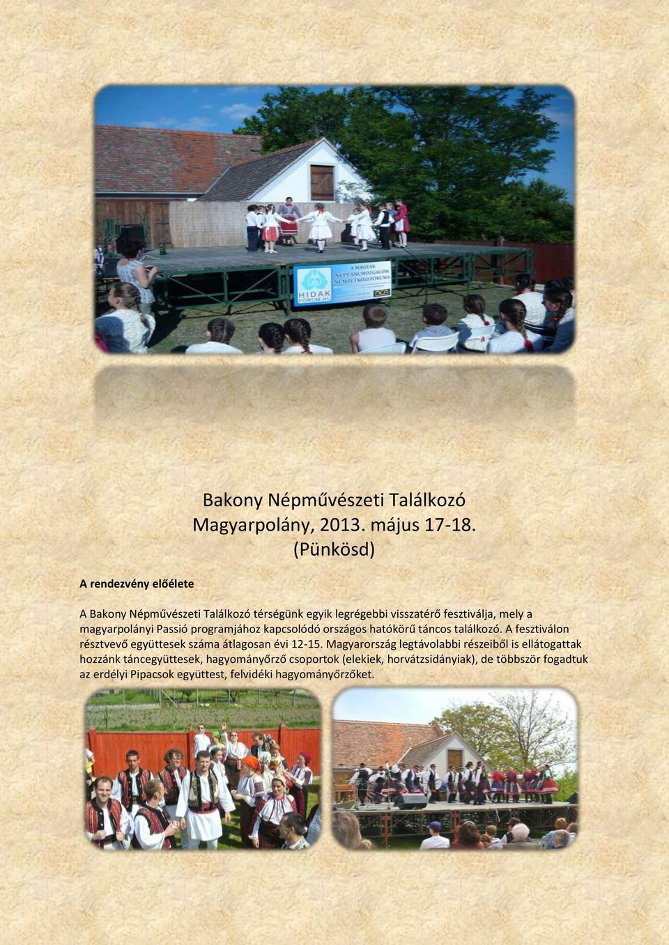 kapcsolódó országos hatókörű táncos találkozó. A fesztiválon résztvevő együttesek száma átlagosan évi 12-15.