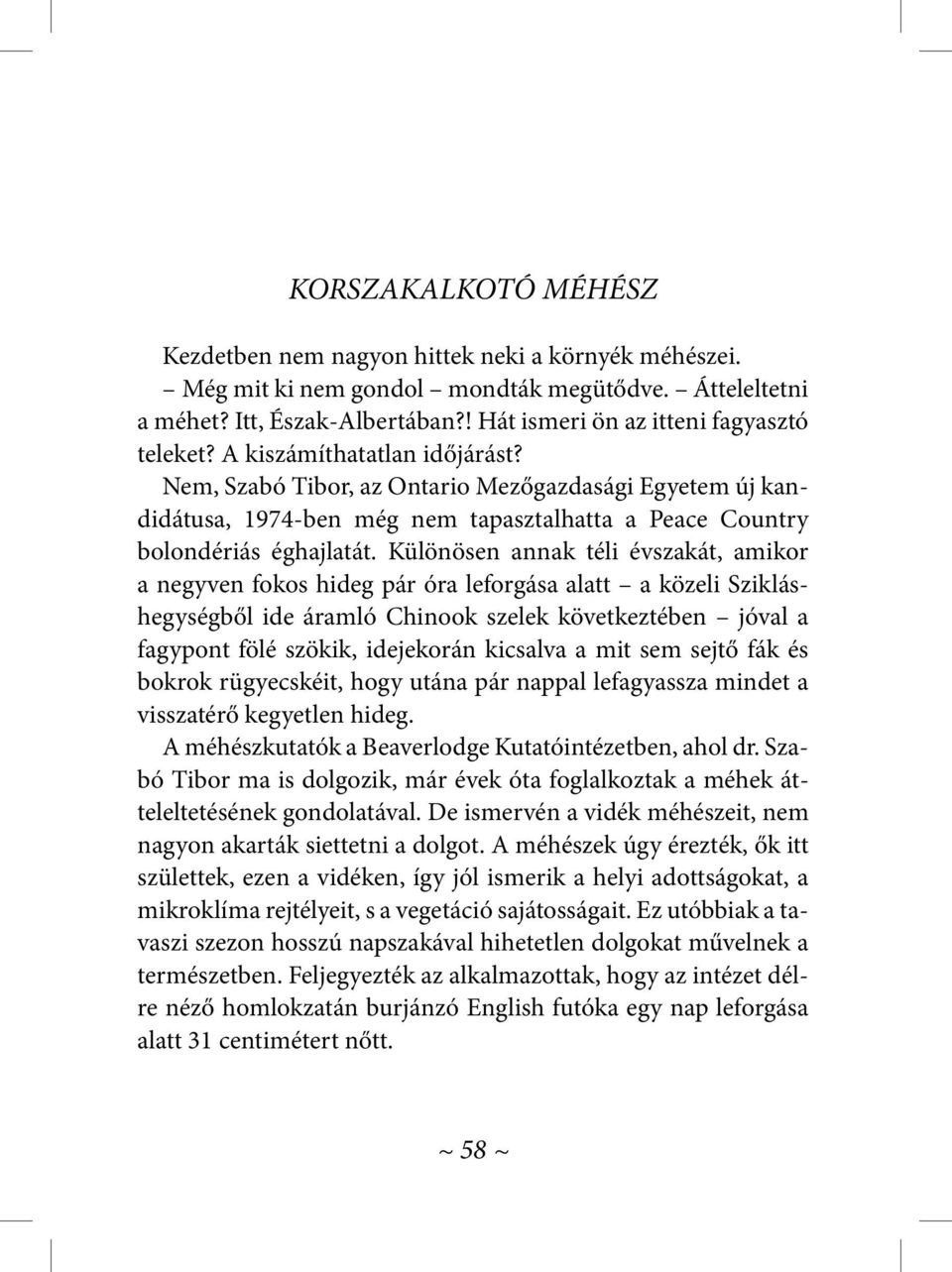 Nem, Szabó Tibor, az Ontario Mezőgazdasági Egyetem új kandi dátusa, 1974-ben még nem tapasztalhatta a Peace Country bolondériás éghajlatát.