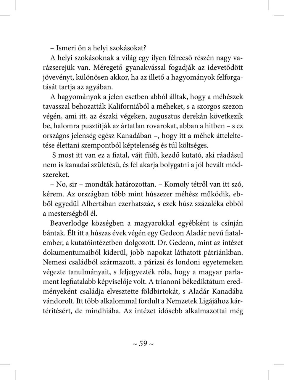 A hagyományok a jelen esetben abból álltak, hogy a méhészek tavasszal behozatták Kaliforniából a méheket, s a szorgos szezon végén, ami itt, az északi végeken, augusztus derekán következik be,