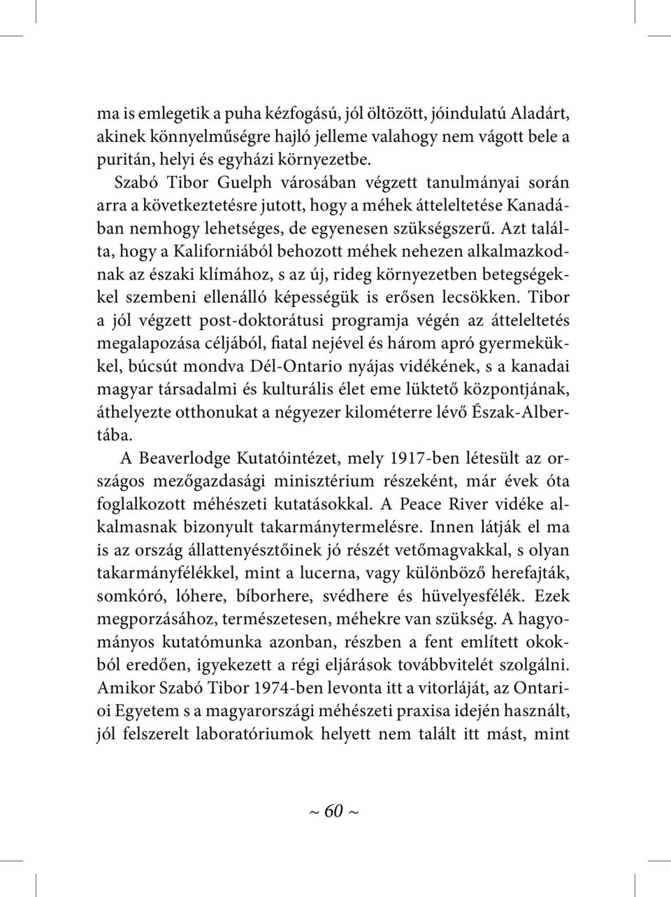 Azt találta, hogy a Kaliforniából behozott méhek nehezen alkalmazkodnak az északi klímához, s az új, rideg környezetben betegségekkel szembeni ellenálló képességük is erősen lecsökken.