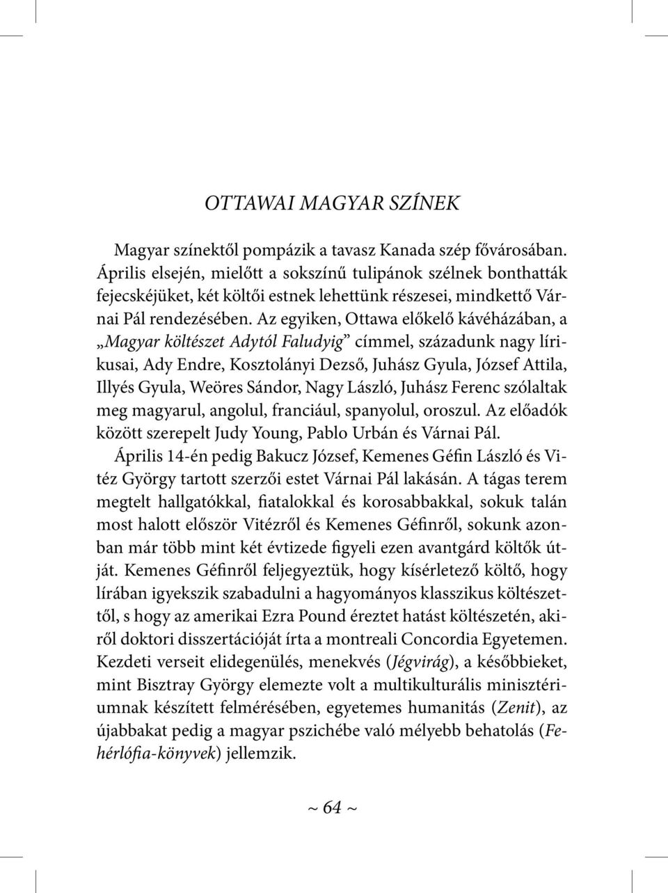 Az egyiken, Ottawa előkelő kávéházában, a Magyar költészet Adytól Faludyig címmel, századunk nagy lírikusai, Ady Endre, Kosztolányi Dezső, Juhász Gyula, József Attila, Illyés Gyula, Weöres Sándor,