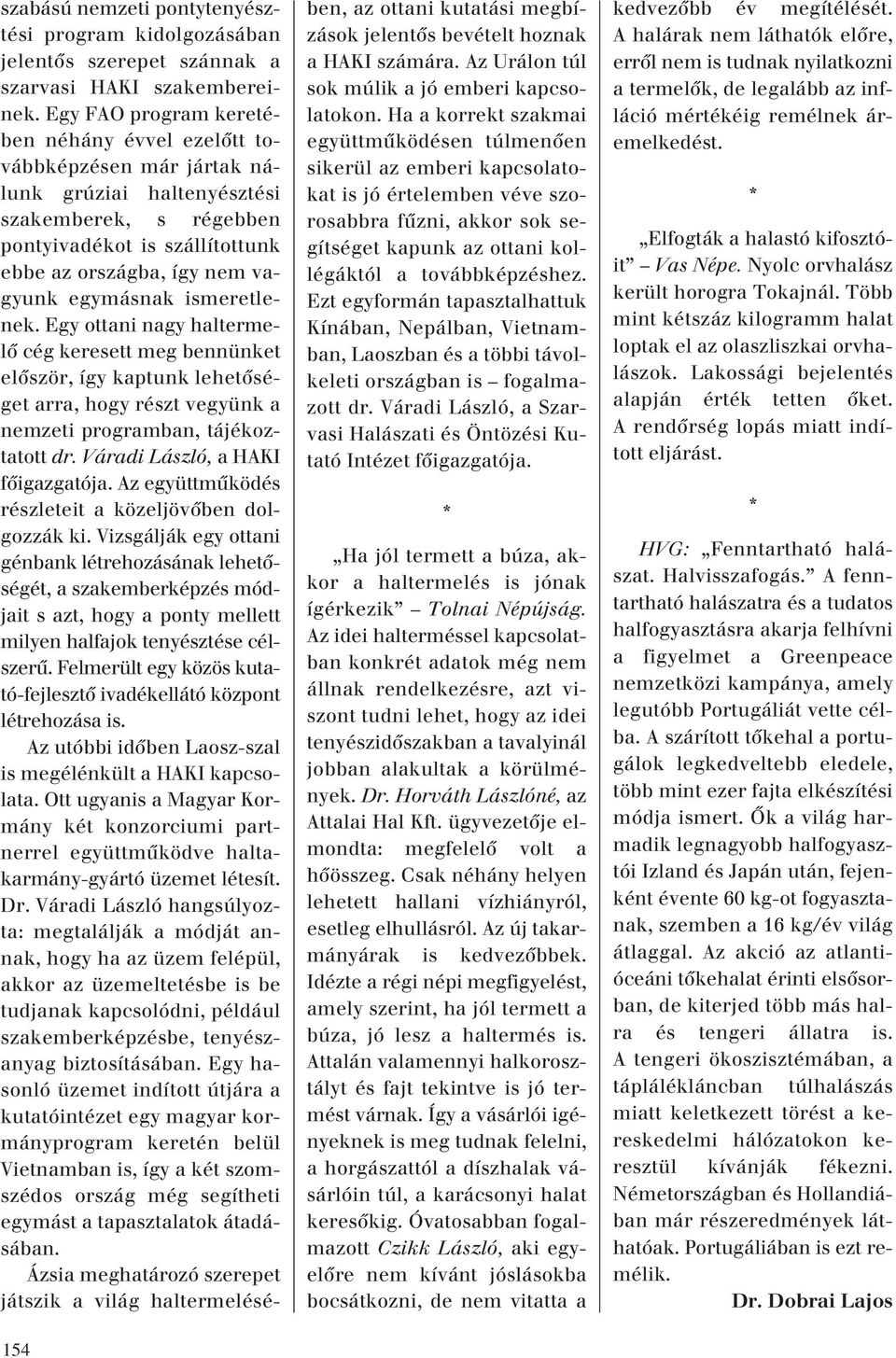 egymásnak ismeretlenek. Egy ottani nagy haltermelô cég keresett meg bennünket elôször, így kaptunk lehetôséget arra, hogy részt vegyünk a nemzeti programban, tájékoztatott dr.