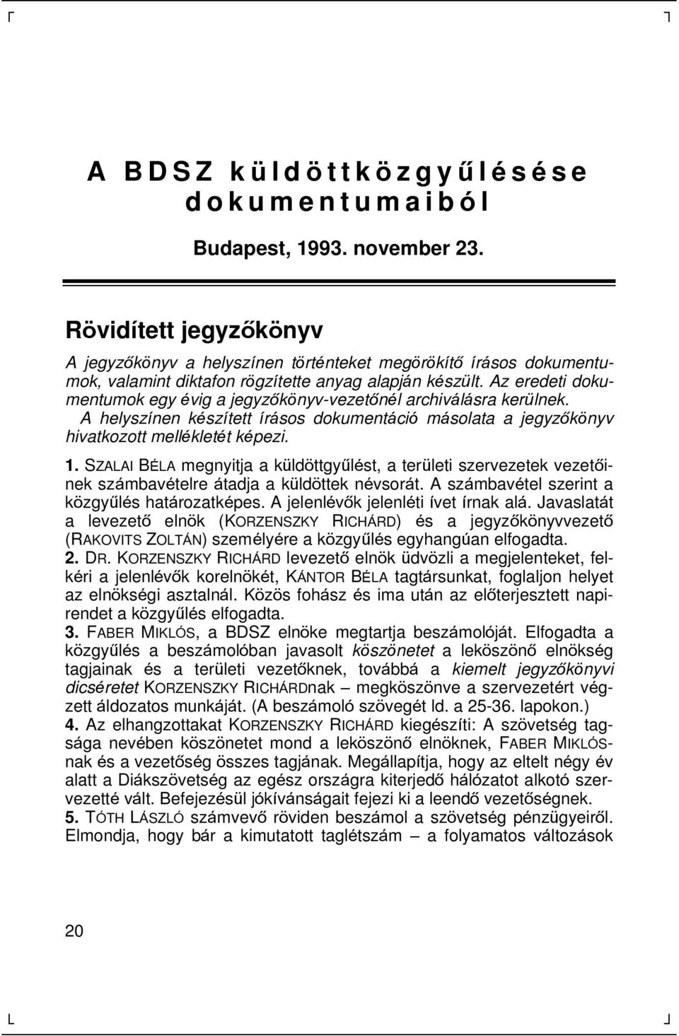 Az eredeti dokumentumok egy évig a jegyzõ kö nyv-vezetõ nél archivá lá sra kerü lnek. A helyszínen készített írá sos dokumentá ció másolata a jegyzõ kö nyv hivatkozott mellékletét képezi. 1.