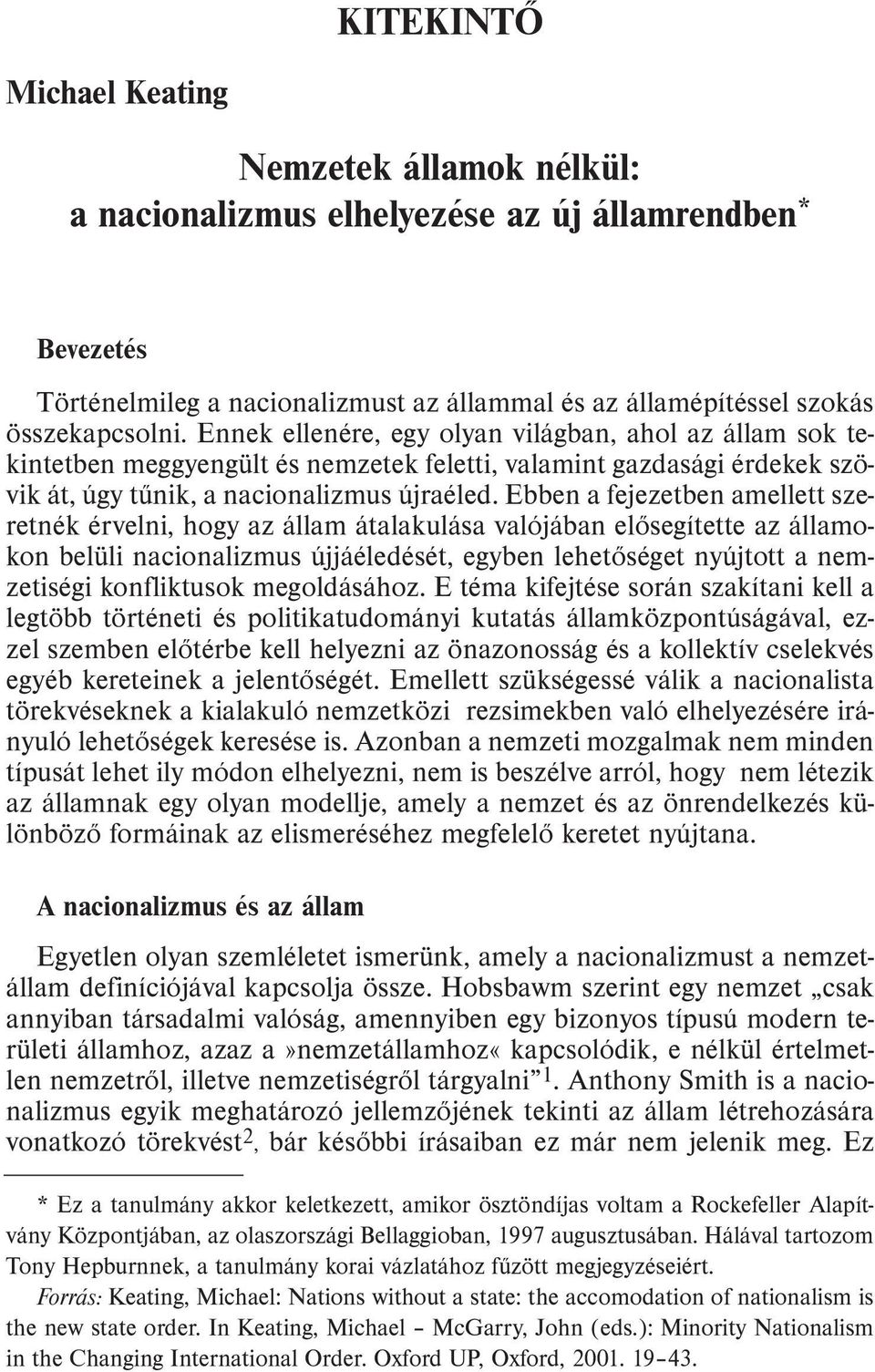 Ebben a fejezetben amellett szeretnék érvelni, hogy az állam átalakulása valójában elõsegítette az államokon belüli nacionalizmus újjáéledését, egyben lehetõséget nyújtott a nemzetiségi konfliktusok