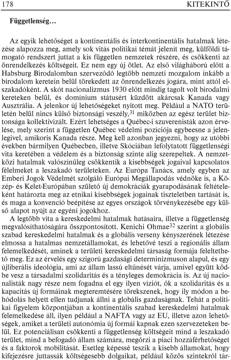 Az elsõ világháború elõtt a Habsburg Birodalomban szervezõdõ legtöbb nemzeti mozgalom inkább a birodalom keretein belül törekedett az önrendelkezés jogára, mint attól elszakadóként.