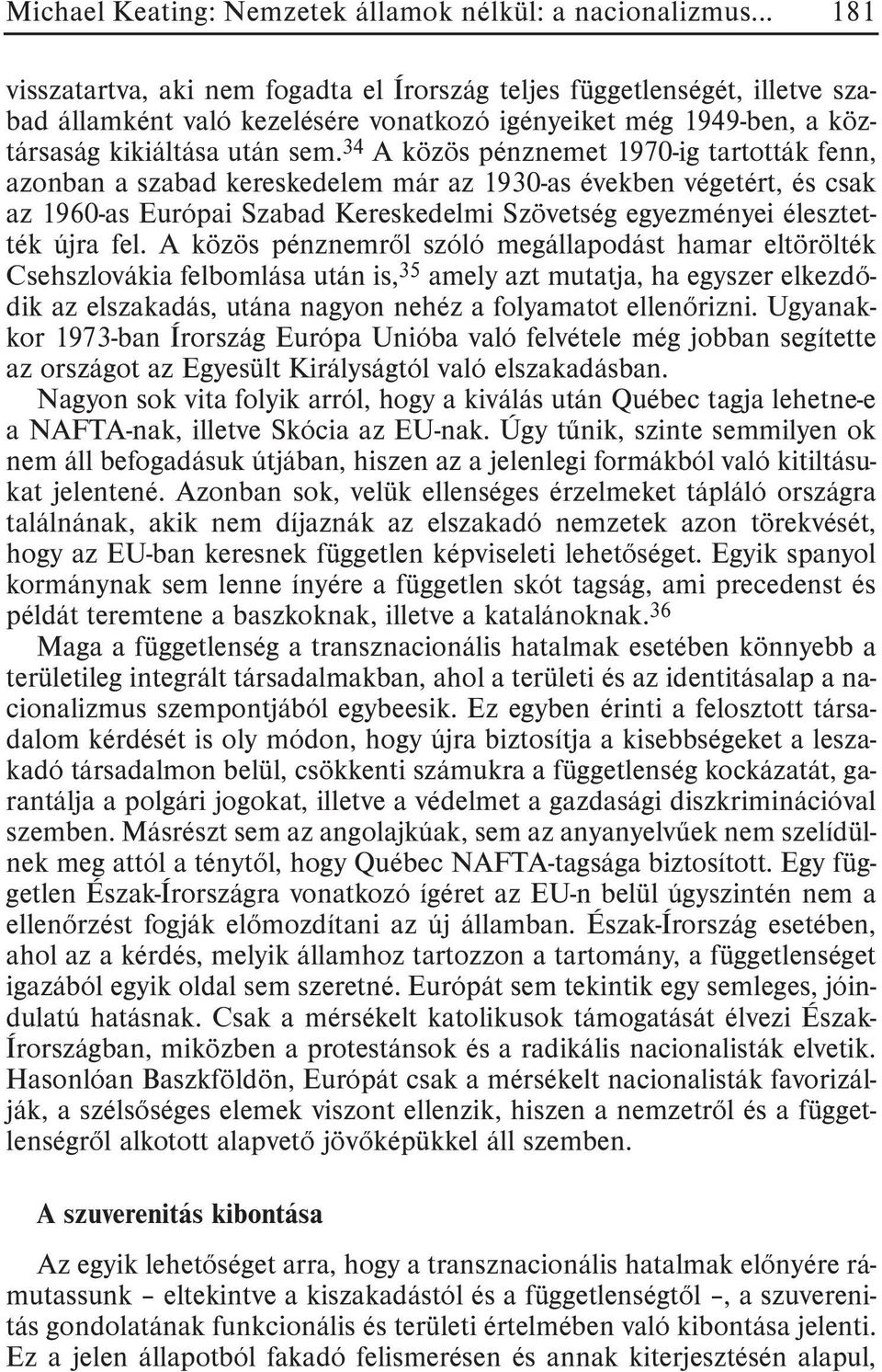 34 A közös pénznemet 1970-ig tartották fenn, azonban a szabad kereskedelem már az 1930-as években végetért, és csak az 1960-as Európai Szabad Kereskedelmi Szövetség egyezményei élesztették újra fel.