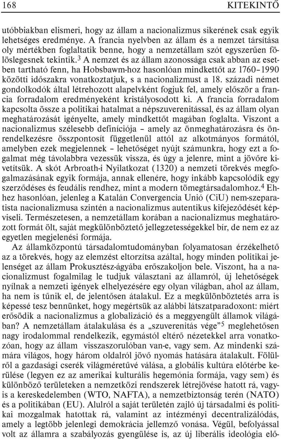 3 A nemzet és az állam azonossága csak abban az esetben tartható fenn, ha Hobsbawm-hoz hasonlóan mindkettõt az 1760 1990 közötti idõszakra vonatkoztatjuk, s a nacionalizmust a 18.