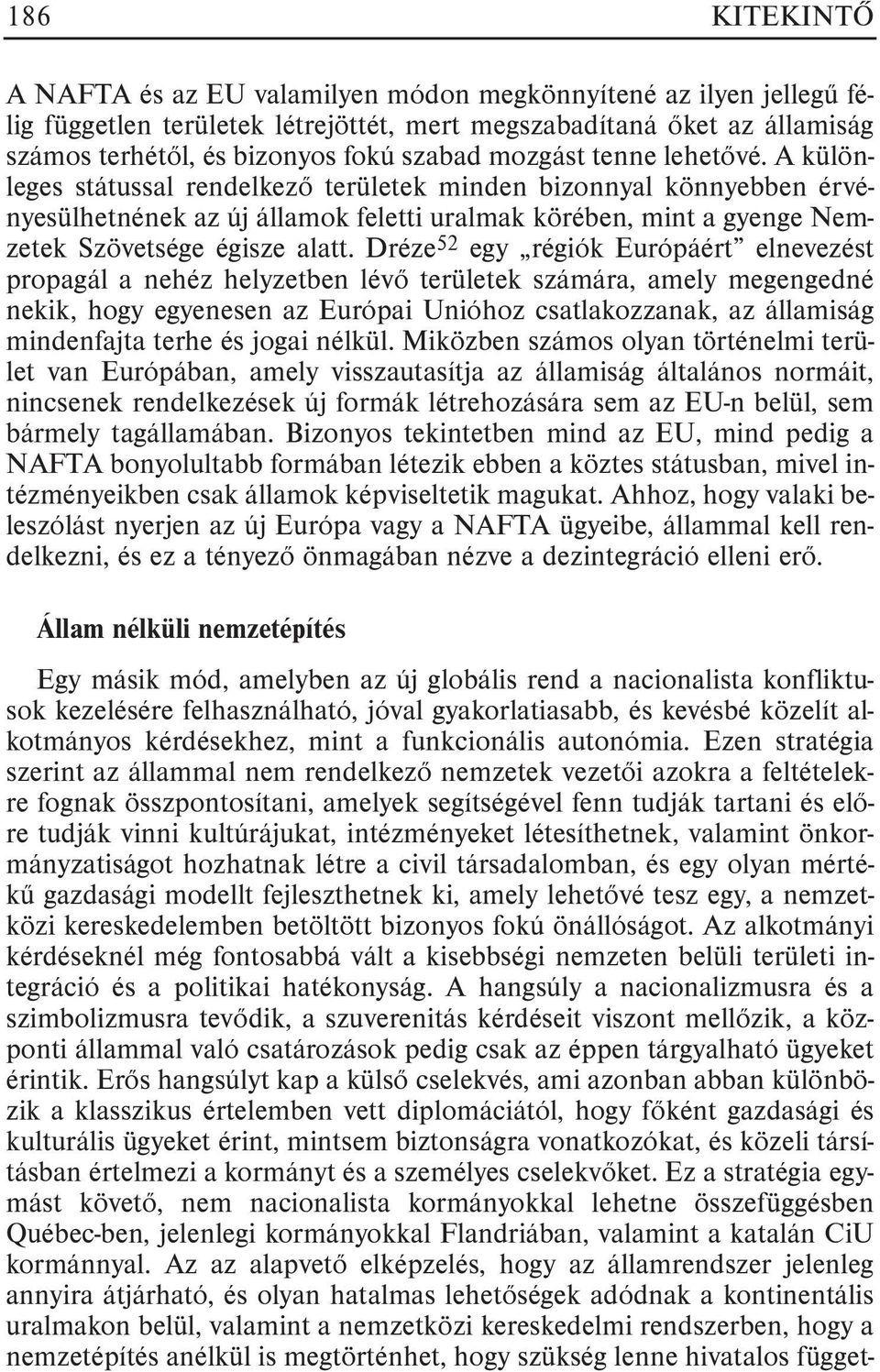 A különleges státussal rendelkezõ területek minden bizonnyal könnyebben érvényesülhetnének az új államok feletti uralmak körében, mint a gyenge Nemzetek Szövetsége égisze alatt.