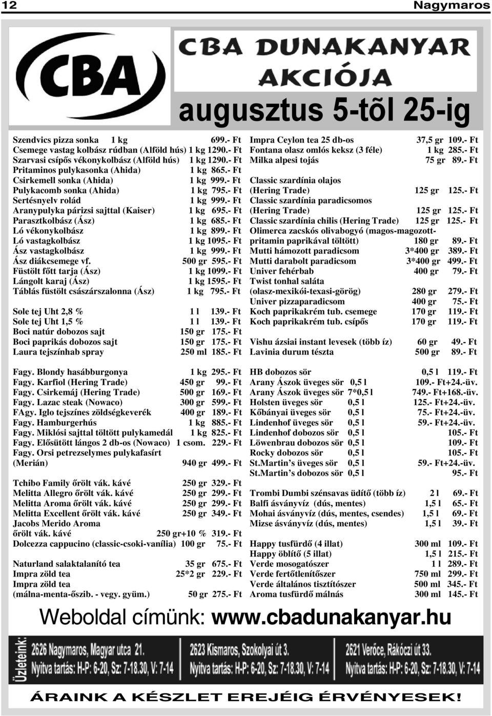 - Ft Aranypulyka párizsi sajttal (Kaiser) 1 kg 695.- Ft Parasztkolbász (Ász) 1 kg 685.- Ft Ló vékonykolbász 1 kg 899.- Ft Ló vastagkolbász 1 kg 1095.- Ft Ász vastagkolbász 1 kg 999.