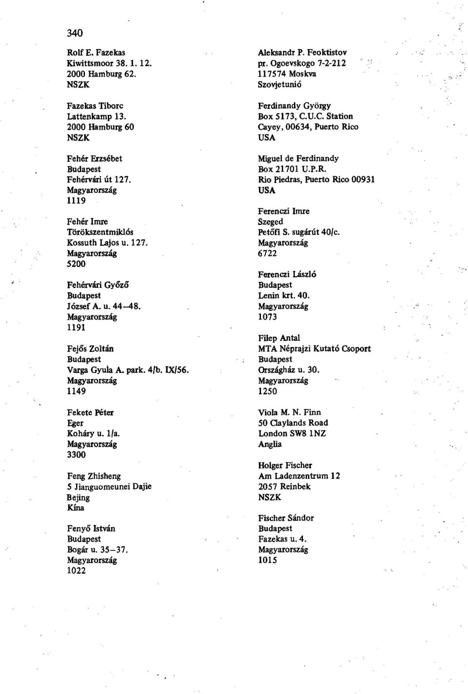 Feoktistov pr. Ogoevskogo 7-2-212 117574 Moskva Ferdinandy György Box 5173, C.U.C. Station Cayey, 00634, Puerto Rico Miguel de Ferdinandy Box 21701 U.P.R. Rio Piedras, Puerto Rico 00931 Ferenczi Imre Petőfi S.
