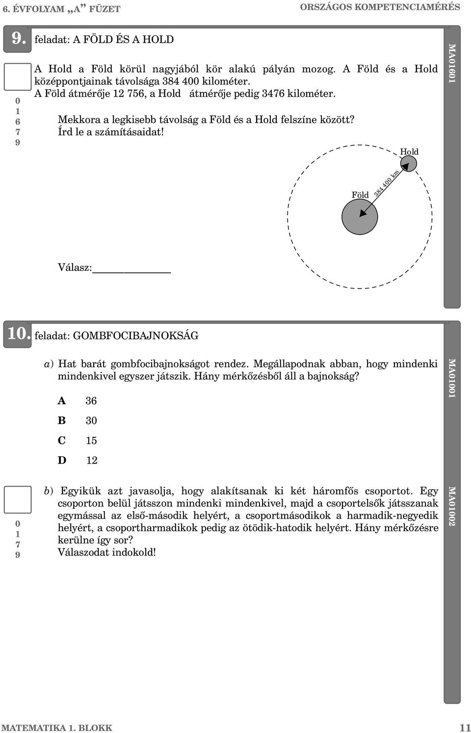 feladat: GOMFOIJNOKSÁG 0 7 9 a) Hat barát gombfocibajnokságot rendez. Megállapodnak abban, hogy mindenki mindenkivel egyszer játszik. Hány mérkõzésbõl áll a bajnokság?