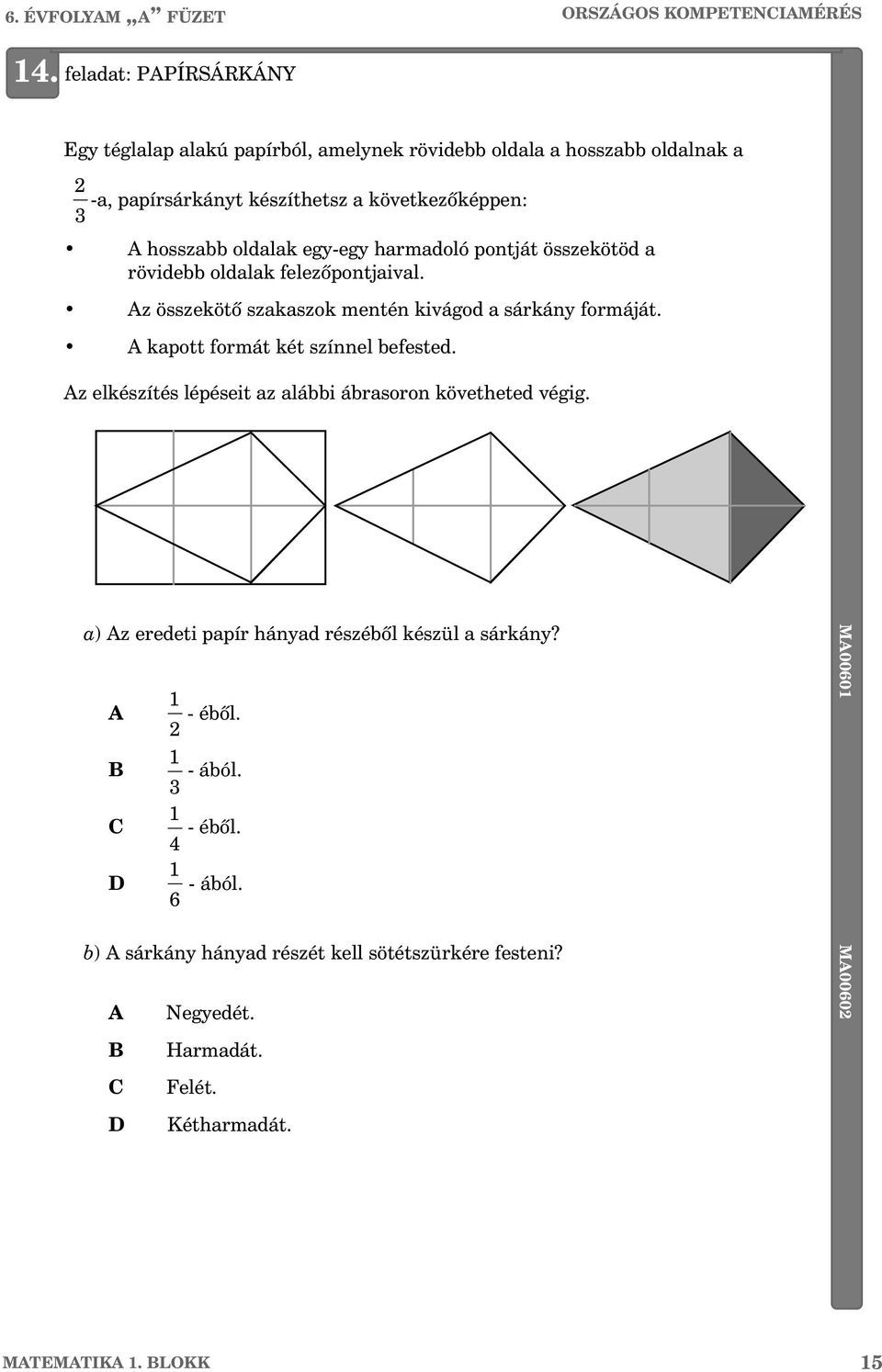 oldalak egy-egy harmadoló pontját összekötöd a rövidebb oldalak felezõpontjaival. z összekötõ szakaszok mentén kivágod a sárkány formáját.