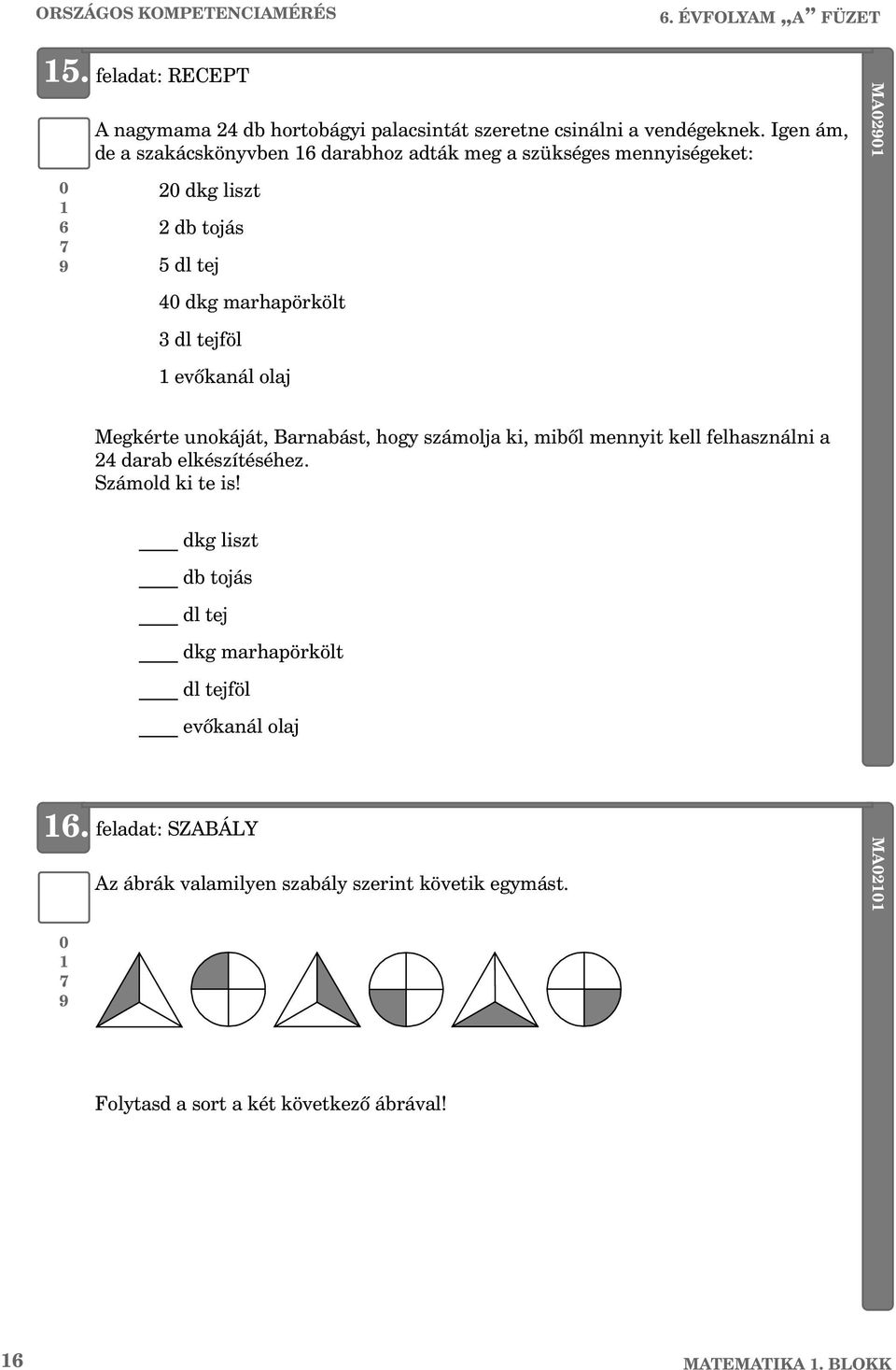 M0290 Megkérte unokáját, arnabást, hogy számolja ki, mibõl mennyit kell felhasználni a 24 darab elkészítéséhez. Számold ki te is!