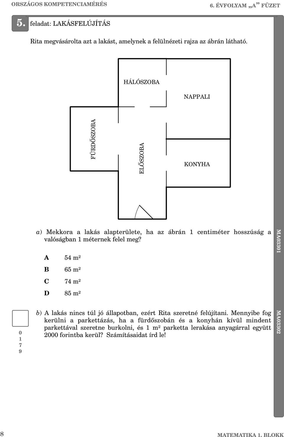 54 m² 65 m² 74 m² 85 m² b) lakás nincs túl jó állapotban, ezért Rita szeretné felújítani.