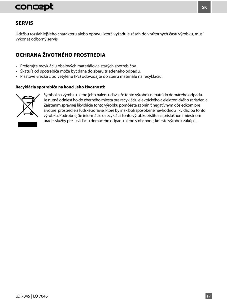 Plastové vrecká z polyetylénu (PE) odovzdajte do zberu materiálu na recykláciu.