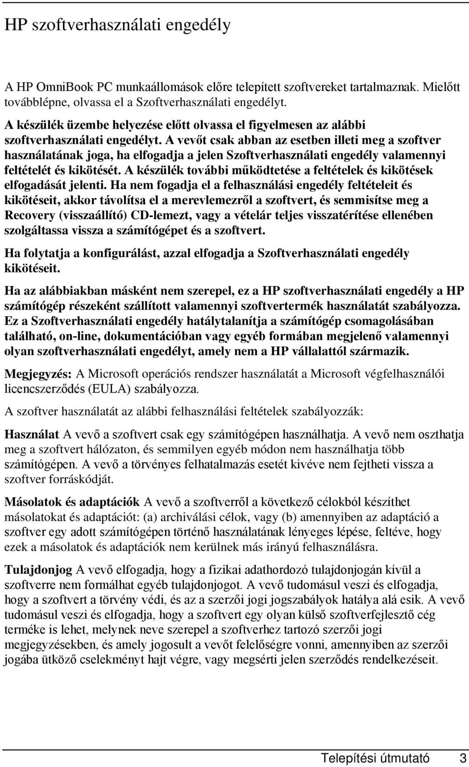 A vevőt csak abban az esetben illeti meg a szoftver használatának joga, ha elfogadja a jelen Szoftverhasználati engedély valamennyi feltételét és kikötését.