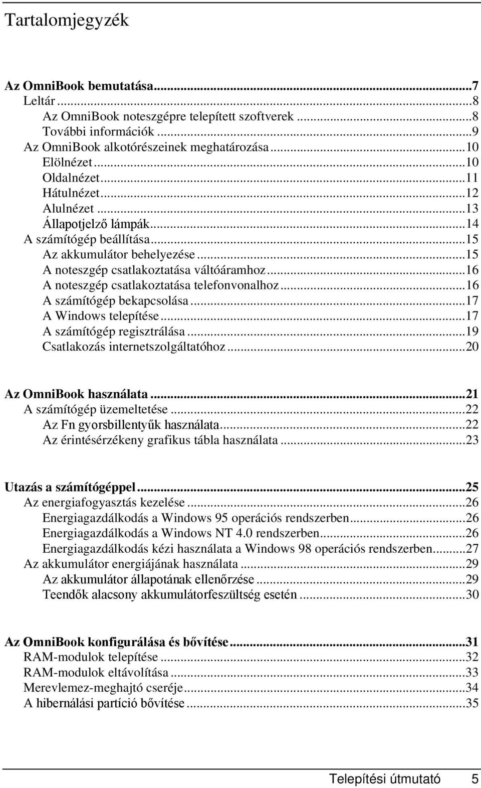 ..16 A noteszgép csatlakoztatása telefonvonalhoz...16 A számítógép bekapcsolása...17 A Windows telepítése...17 A számítógép regisztrálása...19 Csatlakozás internetszolgáltatóhoz.