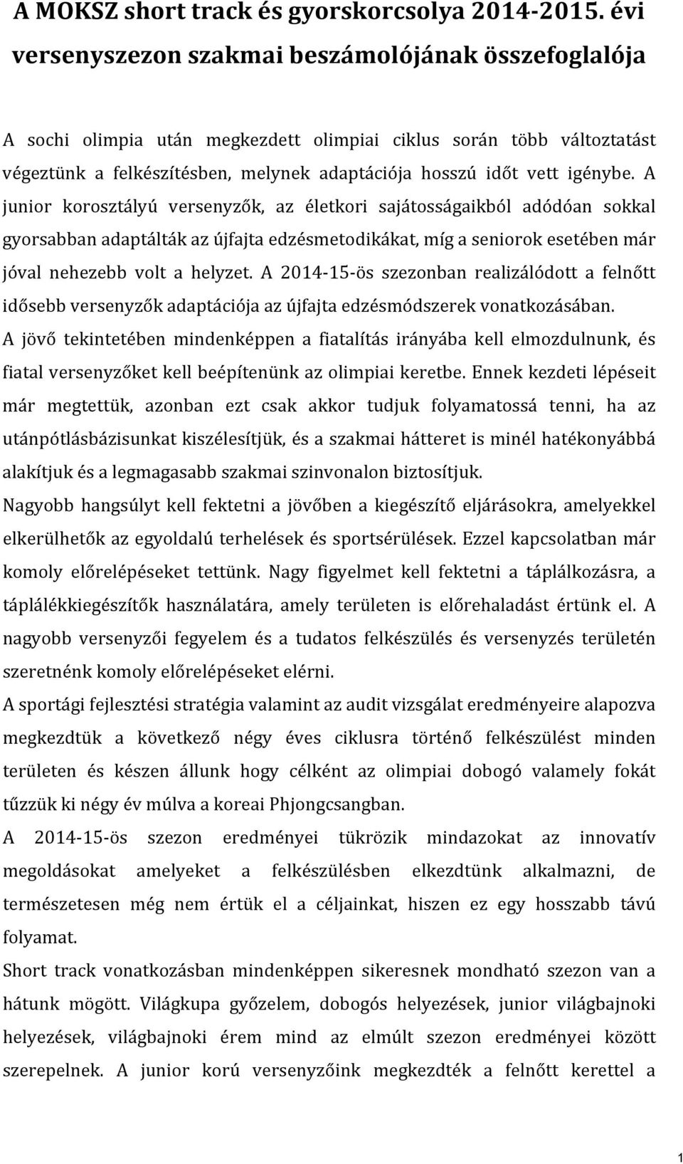 igénybe. A junior korosztályú versenyzők, az életkori sajátosságaikból adódóan sokkal gyorsabban adaptálták az újfajta edzésmetodikákat, míg a seniorok esetében már jóval nehezebb volt a helyzet.