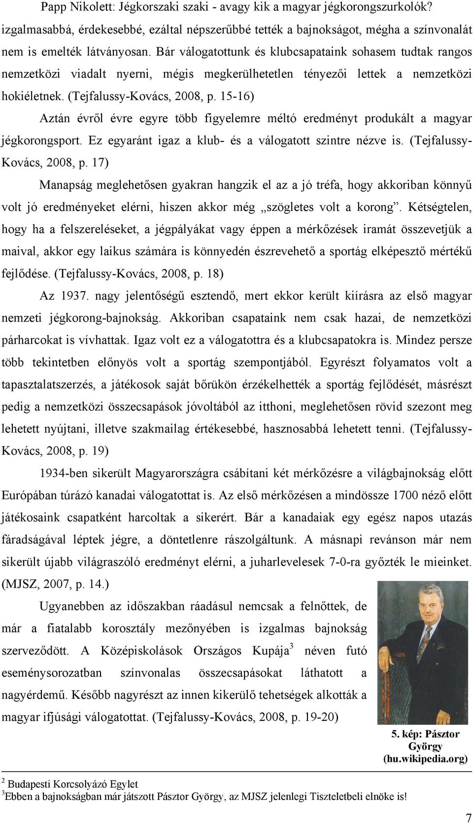 15-16) Aztán évről évre egyre több figyelemre méltó eredményt produkált a magyar jégkorongsport. Ez egyaránt igaz a klub- és a válogatott szintre nézve is. (Tejfalussy- Kovács, 2008, p.