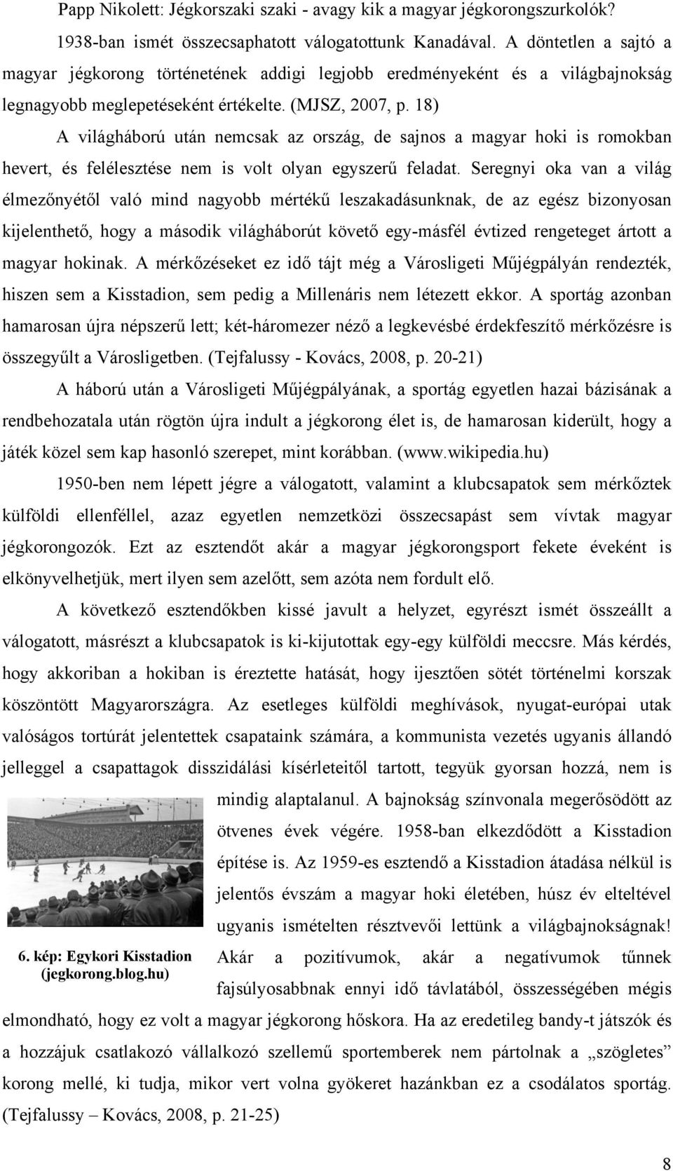 Seregnyi oka van a világ élmezőnyétől való mind nagyobb mértékű leszakadásunknak, de az egész bizonyosan kijelenthető, hogy a második világháborút követő egy-másfél évtized rengeteget ártott a magyar