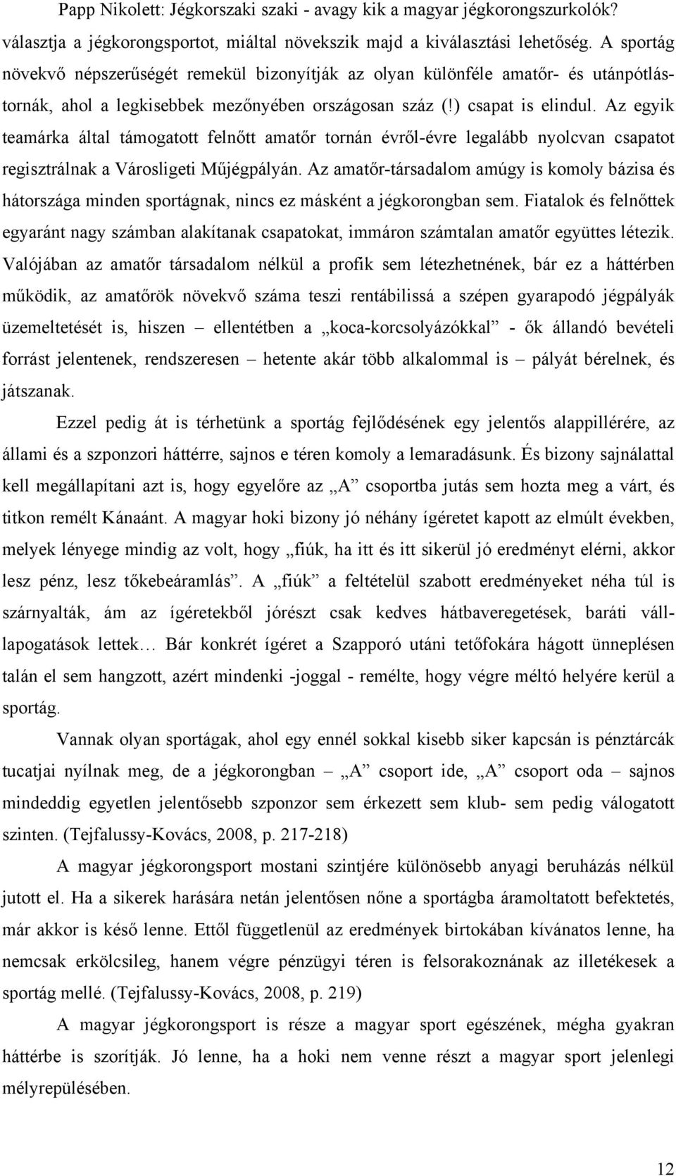 Az egyik teamárka által támogatott felnőtt amatőr tornán évről-évre legalább nyolcvan csapatot regisztrálnak a Városligeti Műjégpályán.