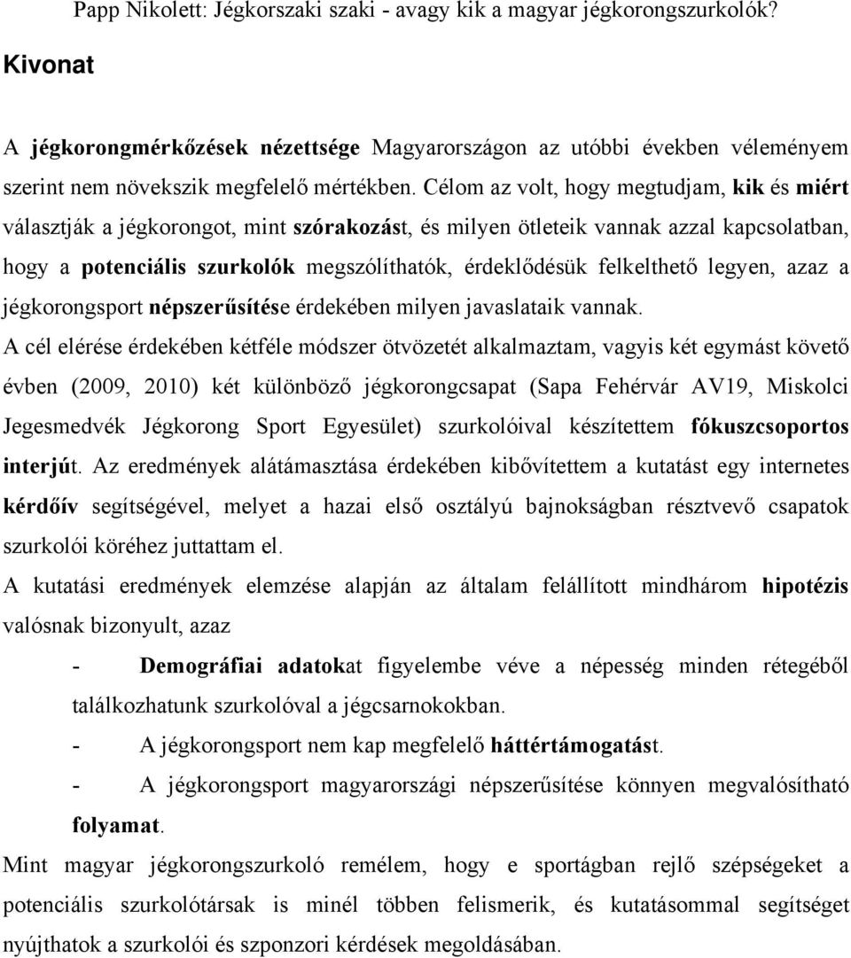 Célom az volt, hogy megtudjam, kik és miért választják a jégkorongot, mint szórakozást, és milyen ötleteik vannak azzal kapcsolatban, hogy a potenciális szurkolók megszólíthatók, érdeklődésük