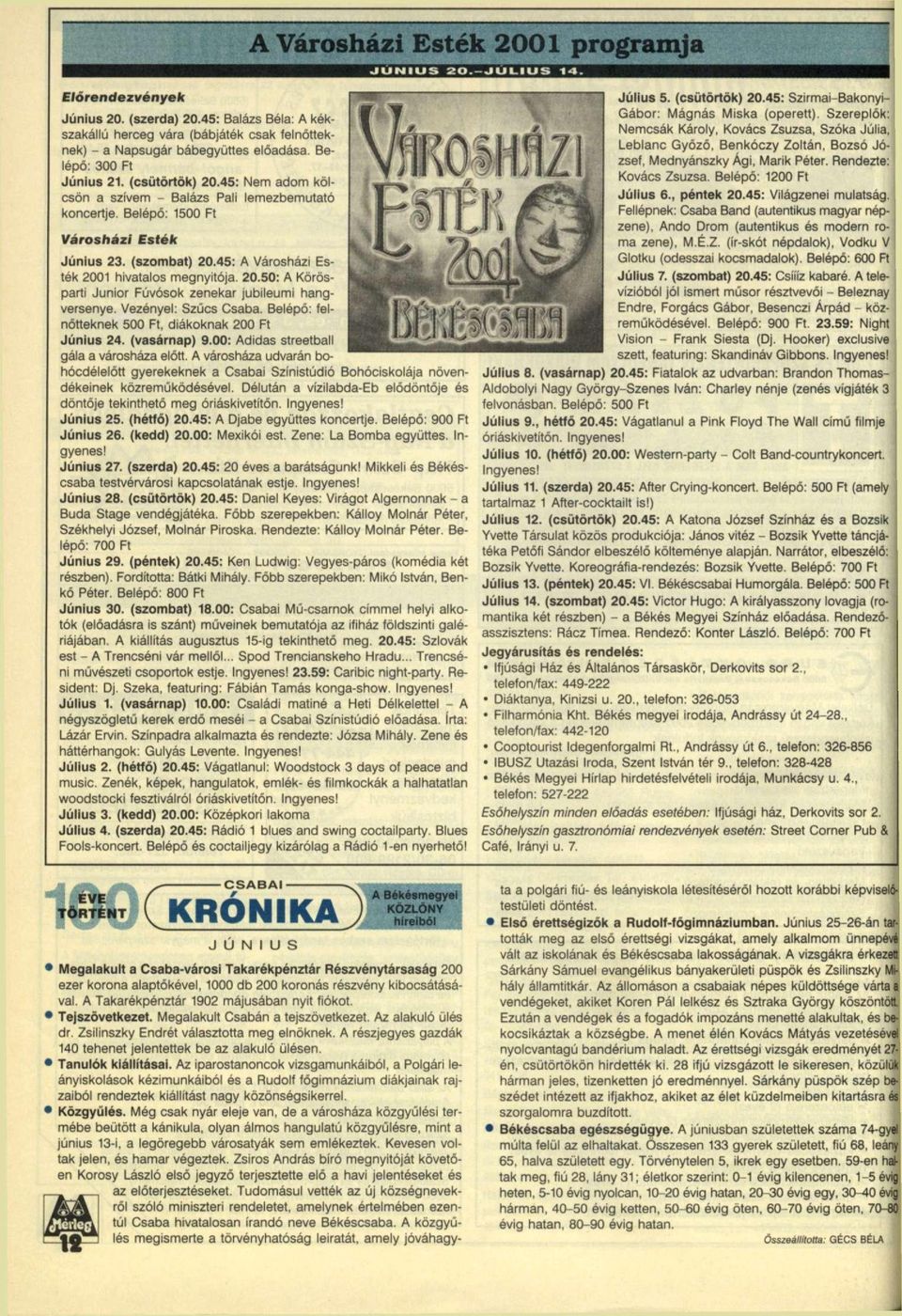 45: A Városházi Esték 2001 hivatalos megnyitója. 20.50: A Körösparti Junior Fúvósok zenekar jubileumi hangversenye. Vezényel: Szűcs Csaba. Belépő: felnőtteknek 500 Ft, diákoknak 200 Ft Június 24.