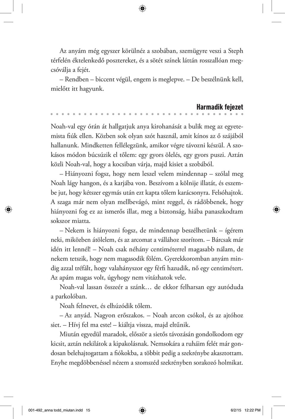 Közben sok olyan szót használ, amit kínos az ő szájából hallanunk. Mindketten fellélegzünk, amikor végre távozni készül. A szokásos módon búcsúzik el tőlem: egy gyors ölelés, egy gyors puszi.