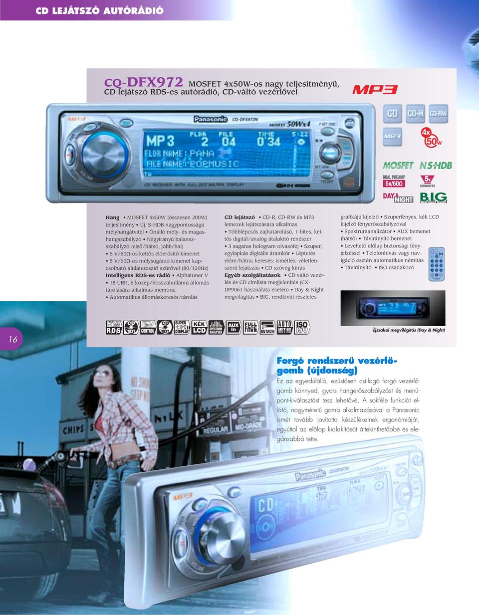 szûrôvel (80/0Hz) Intelligens RDS-es rádió Alphatuner V 8 URH, 6 közép/hosszúhullámú állomás tárolására alkalmas memória Automatikus állomáskeresés/tárolás CD lejátszó CD-R, CD-RW és MP lemezek