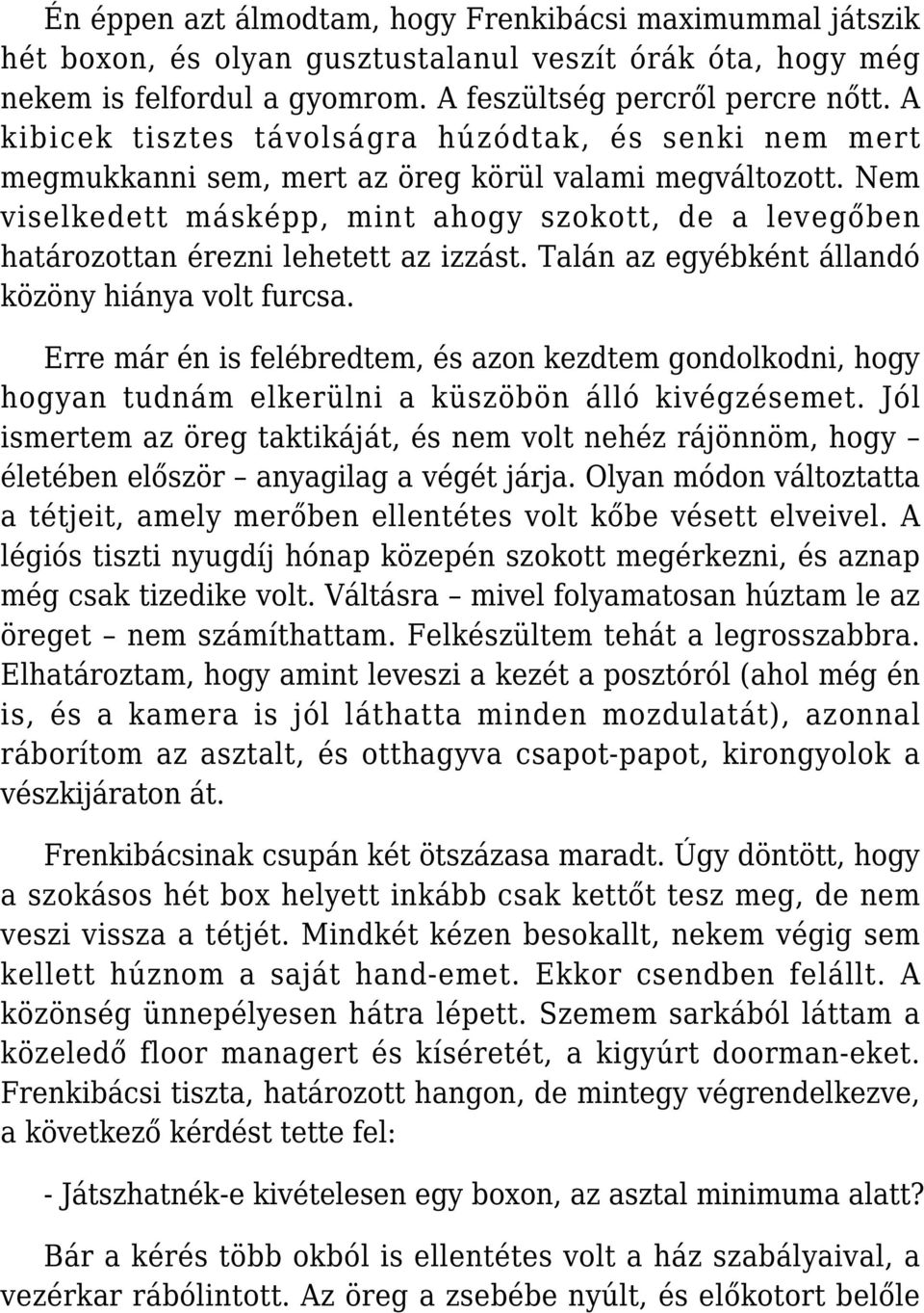 Nem viselkedett másképp, mint ahogy szokott, de a levegőben határozottan érezni lehetett az izzást. Talán az egyébként állandó közöny hiánya volt furcsa.