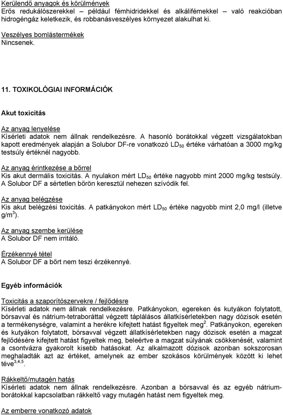 A hasonló borátokkal végzett vizsgálatokban kapott eredmények alapján a Solubor DF-re vonatkozó LD 50 értéke várhatóan a 3000 mg/kg testsúly értéknél nagyobb.