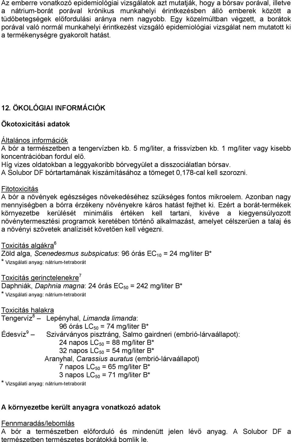 ÖKOLÓGIAI INFORMÁCIÓK Ökotoxicitási adatok Általános információk A bór a természetben a tengervízben kb. 5 mg/liter, a frissvízben kb. 1 mg/liter vagy kisebb koncentrációban fordul elő.