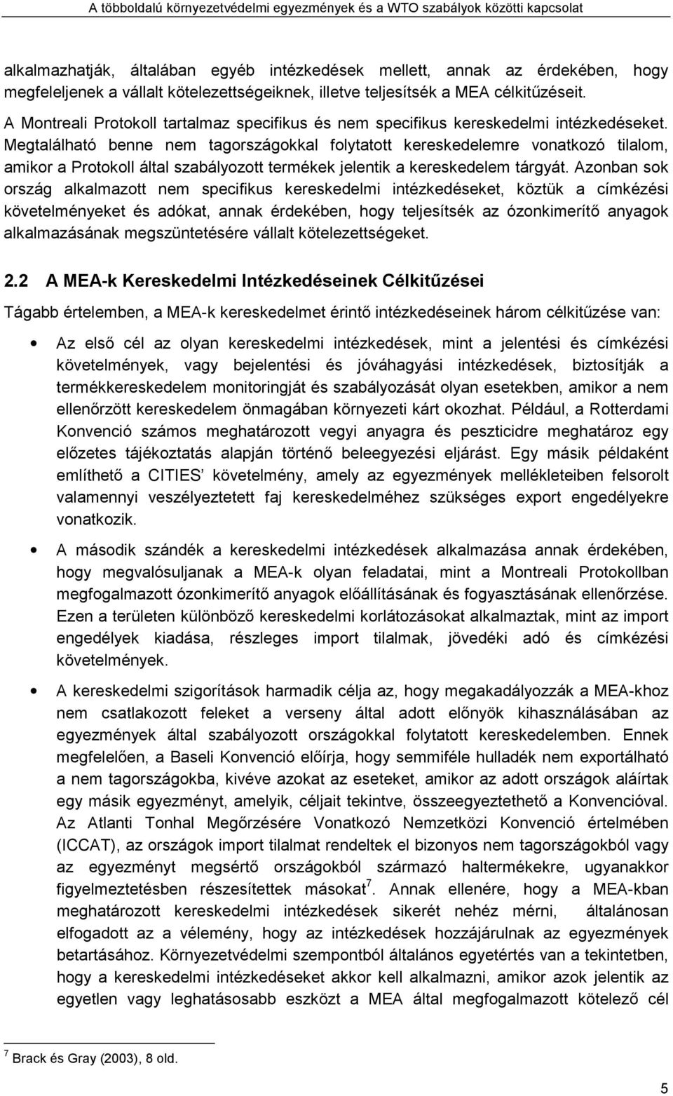 Megtalálható benne nem tagországokkal folytatott kereskedelemre vonatkozó tilalom, amikor a Protokoll által szabályozott termékek jelentik a kereskedelem tárgyát.