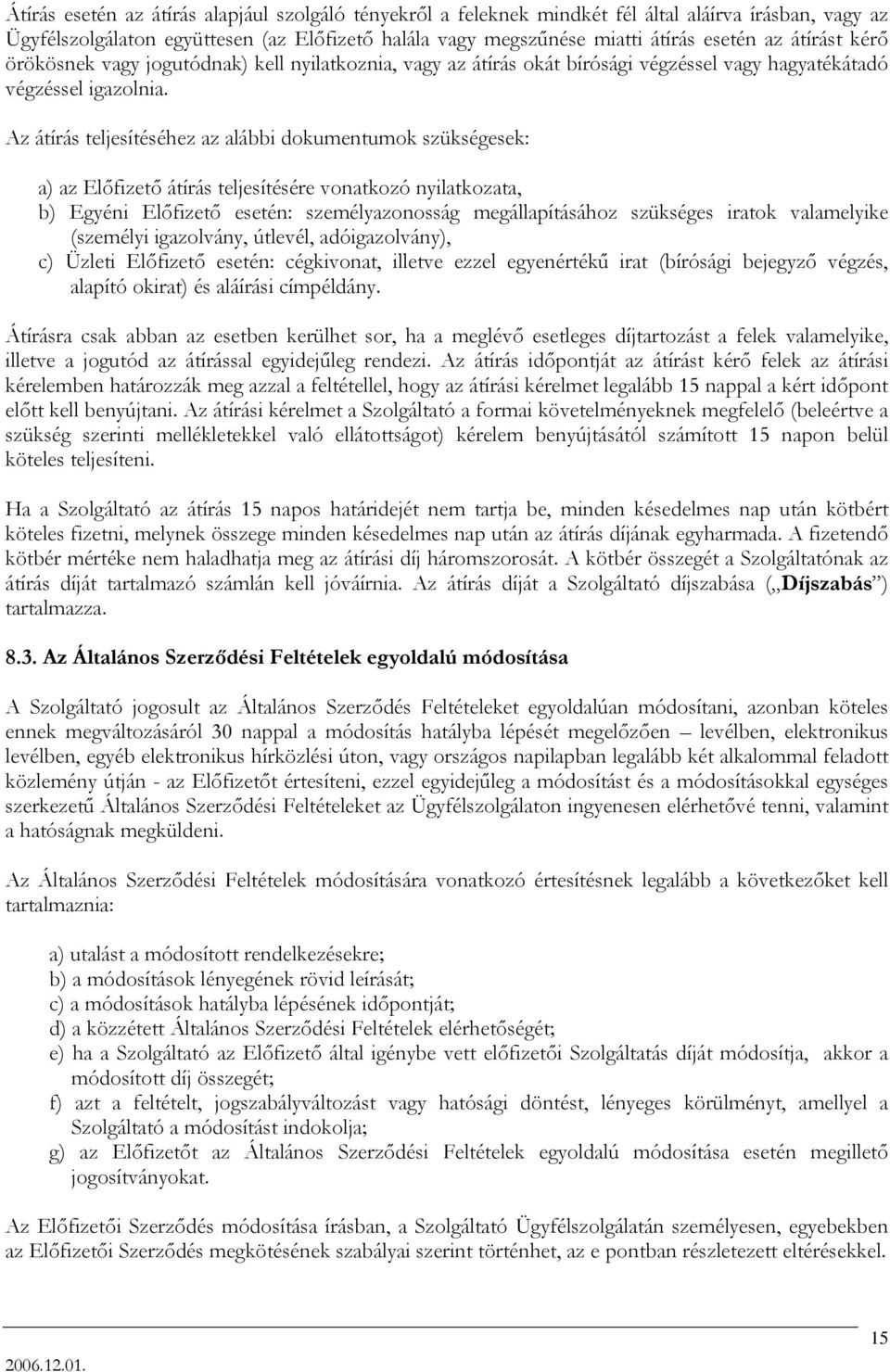 Az átírás teljesítéséhez az alábbi dokumentumok szükségesek: a) az Előfizető átírás teljesítésére vonatkozó nyilatkozata, b) Egyéni Előfizető esetén: személyazonosság megállapításához szükséges