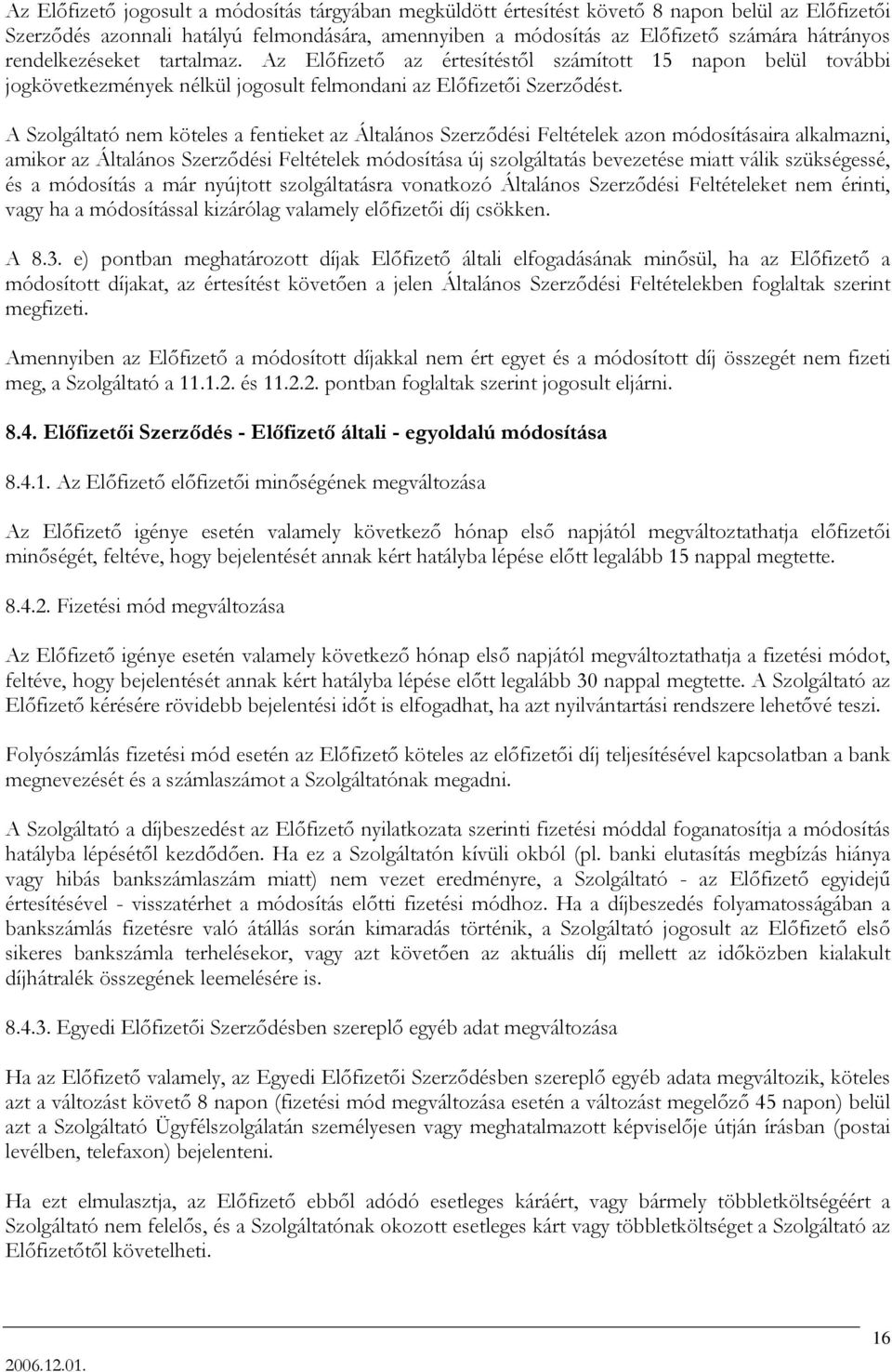 A Szolgáltató nem köteles a fentieket az Általános Szerződési Feltételek azon módosításaira alkalmazni, amikor az Általános Szerződési Feltételek módosítása új szolgáltatás bevezetése miatt válik